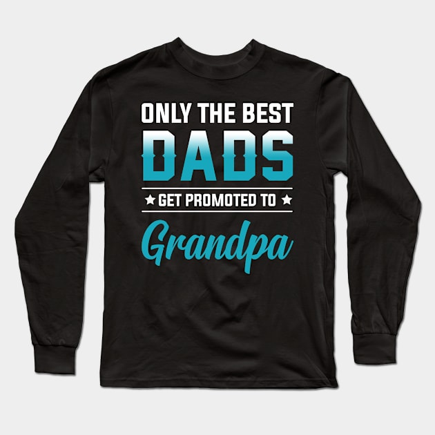 Only The Best Dads Get Promoted To Grandpa Shirt Long Sleeve T-Shirt by Kaileymahoney